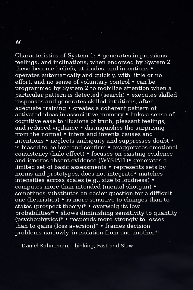Characteristics of System 1: • generates impressions, feelings, and inclinations; when endorsed by System 2 these become — Daniel Kahneman, Thinking, Fast and Slow