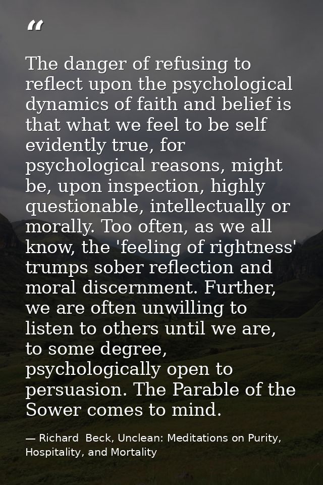 The danger of refusing to reflect upon the psychological dynamics of faith and belief is that what we feel to be self ev — Richard  Beck, Unclean: Meditations on Purity, Hospitality, and Mortality