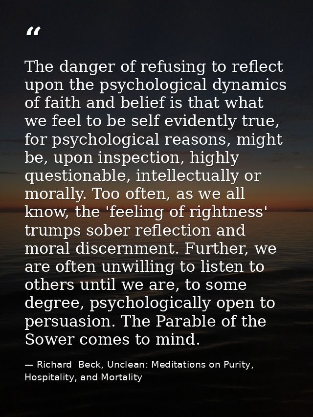 The danger of refusing to reflect upon the psychological dynamics of faith and belief is that what we feel to be self ev — Richard  Beck, Unclean: Meditations on Purity, Hospitality, and Mortality