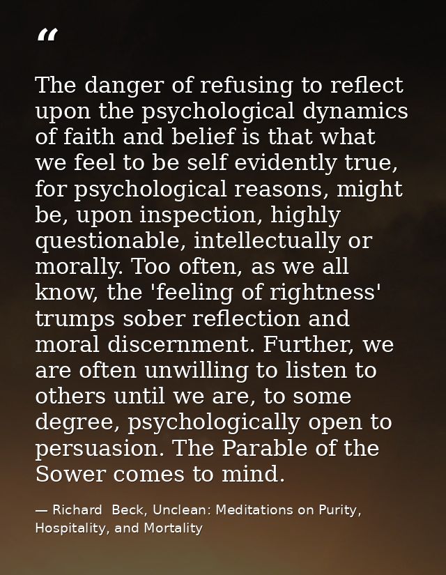 The danger of refusing to reflect upon the psychological dynamics of faith and belief is that what we feel to be self ev — Richard  Beck, Unclean: Meditations on Purity, Hospitality, and Mortality