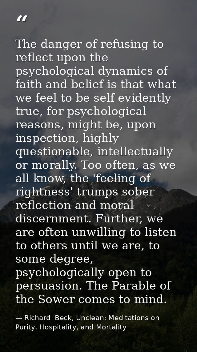 The danger of refusing to reflect upon the psychological dynamics of faith and belief is that what we feel to be self ev — Richard  Beck, Unclean: Meditations on Purity, Hospitality, and Mortality