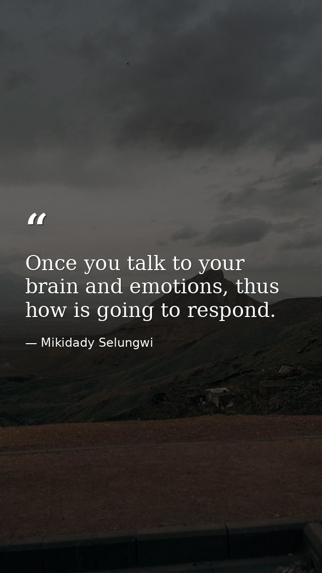 Once you talk to your brain and emotions, thus how is going to respond. — Mikidady Selungwi
