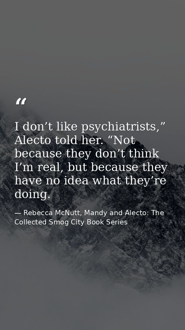 I don’t like psychiatrists,” Alecto told her. “Not because they don’t think I’m real, but because they have no idea what — Rebecca McNutt, Mandy and Alecto: The Collected Smog City Book Series