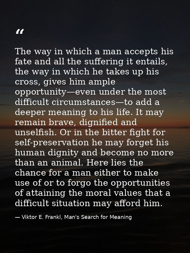 The way in which a man accepts his fate and all the suffering it entails, the way in which he takes up his cross, gives  — Viktor E. Frankl, Man's Search for Meaning