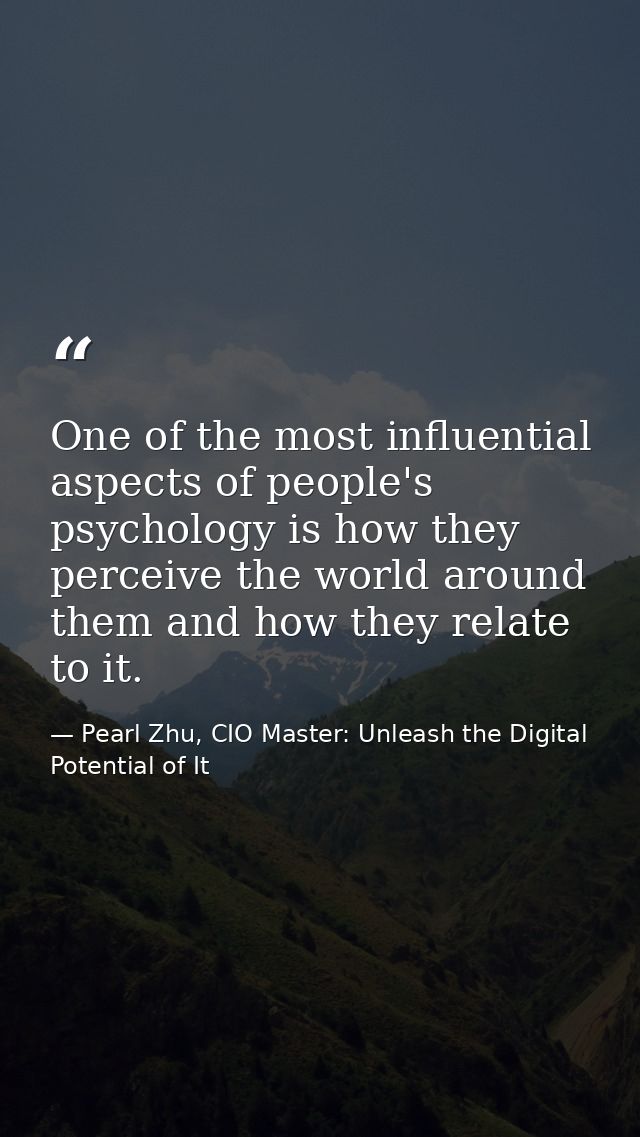 One of the most influential aspects of people's psychology is how they perceive the world around them and how they relat — Pearl Zhu, CIO Master: Unleash the Digital Potential of It