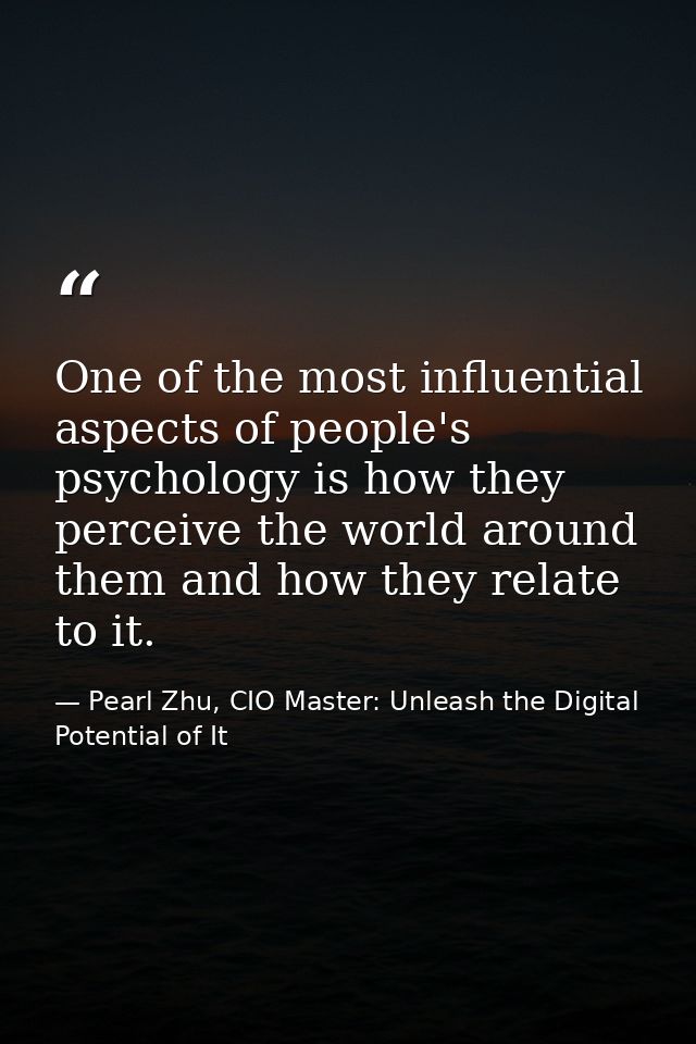 One of the most influential aspects of people's psychology is how they perceive the world around them and how they relat — Pearl Zhu, CIO Master: Unleash the Digital Potential of It