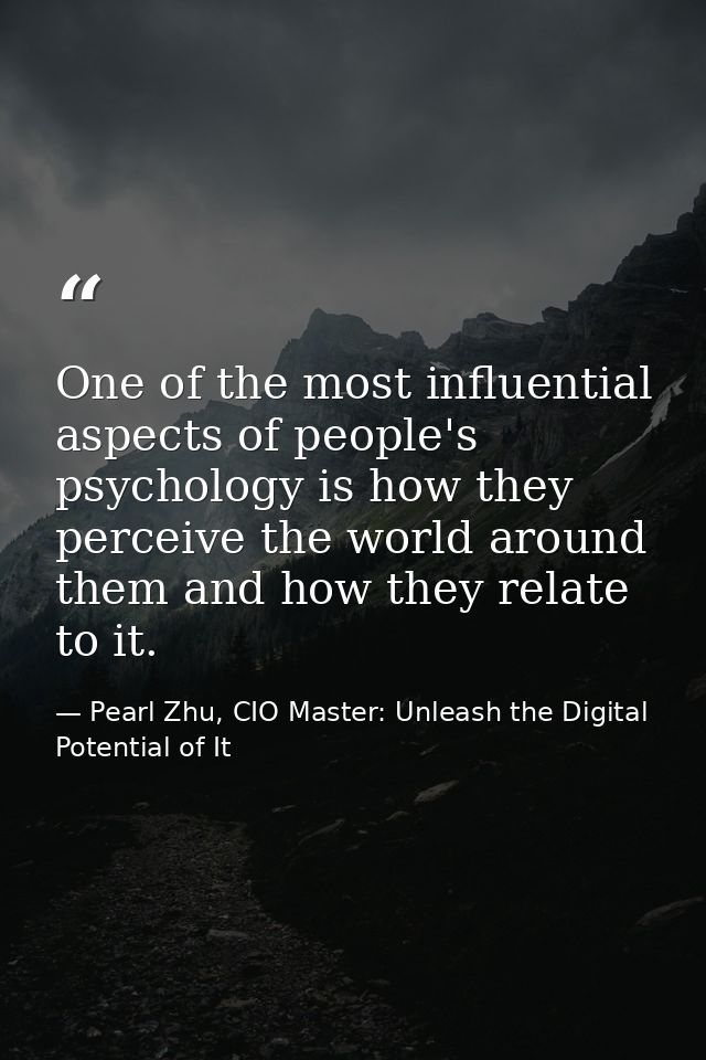 One of the most influential aspects of people's psychology is how they perceive the world around them and how they relat — Pearl Zhu, CIO Master: Unleash the Digital Potential of It