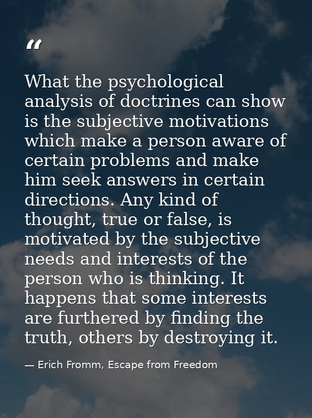 What the psychological analysis of doctrines can show is the subjective motivations which make a person aware of certain — Erich Fromm, Escape from Freedom