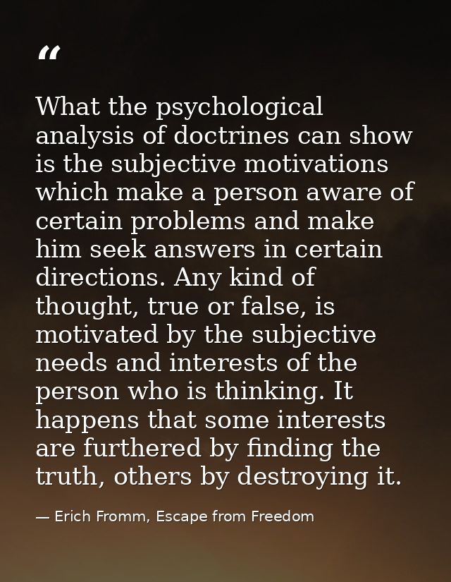 What the psychological analysis of doctrines can show is the subjective motivations which make a person aware of certain — Erich Fromm, Escape from Freedom