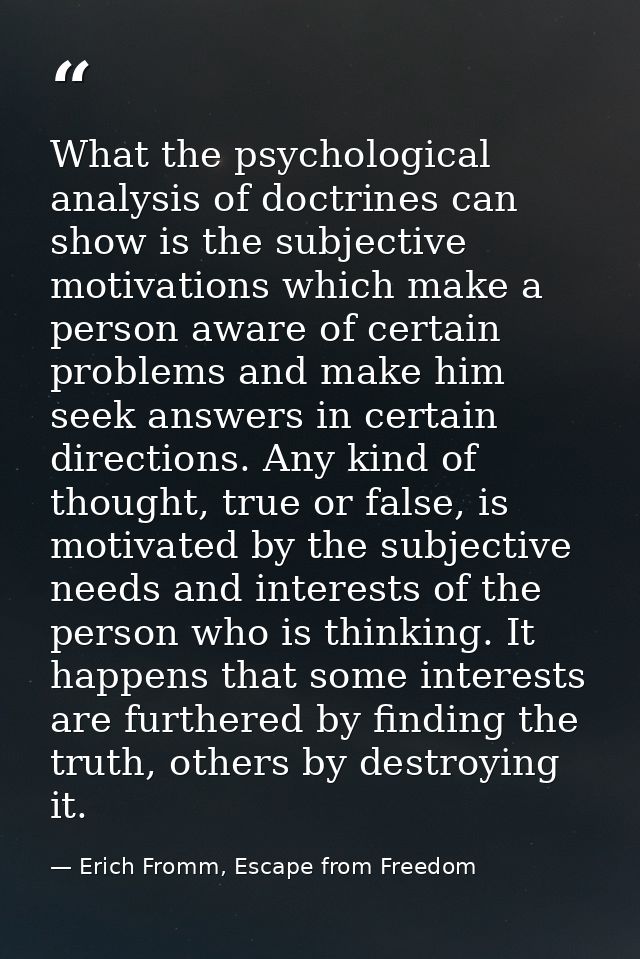 What the psychological analysis of doctrines can show is the subjective motivations which make a person aware of certain — Erich Fromm, Escape from Freedom