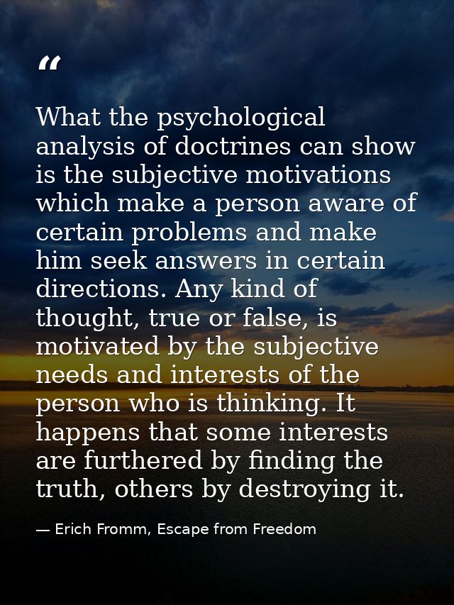What the psychological analysis of doctrines can show is the subjective motivations which make a person aware of certain — Erich Fromm, Escape from Freedom