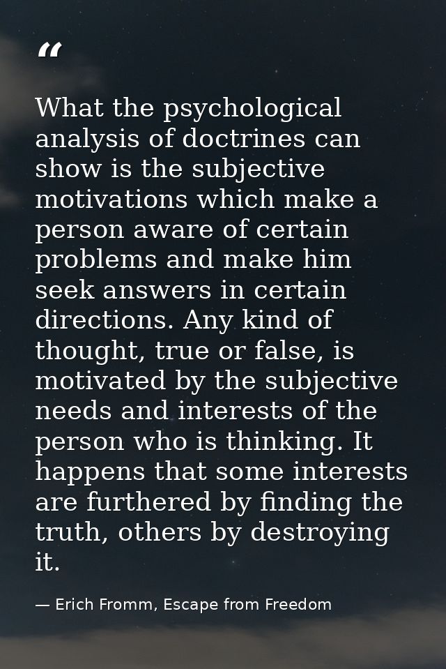 What the psychological analysis of doctrines can show is the subjective motivations which make a person aware of certain — Erich Fromm, Escape from Freedom