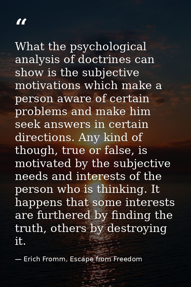 What the psychological analysis of doctrines can show is the subjective motivations which make a person aware of certain — Erich Fromm, Escape from Freedom