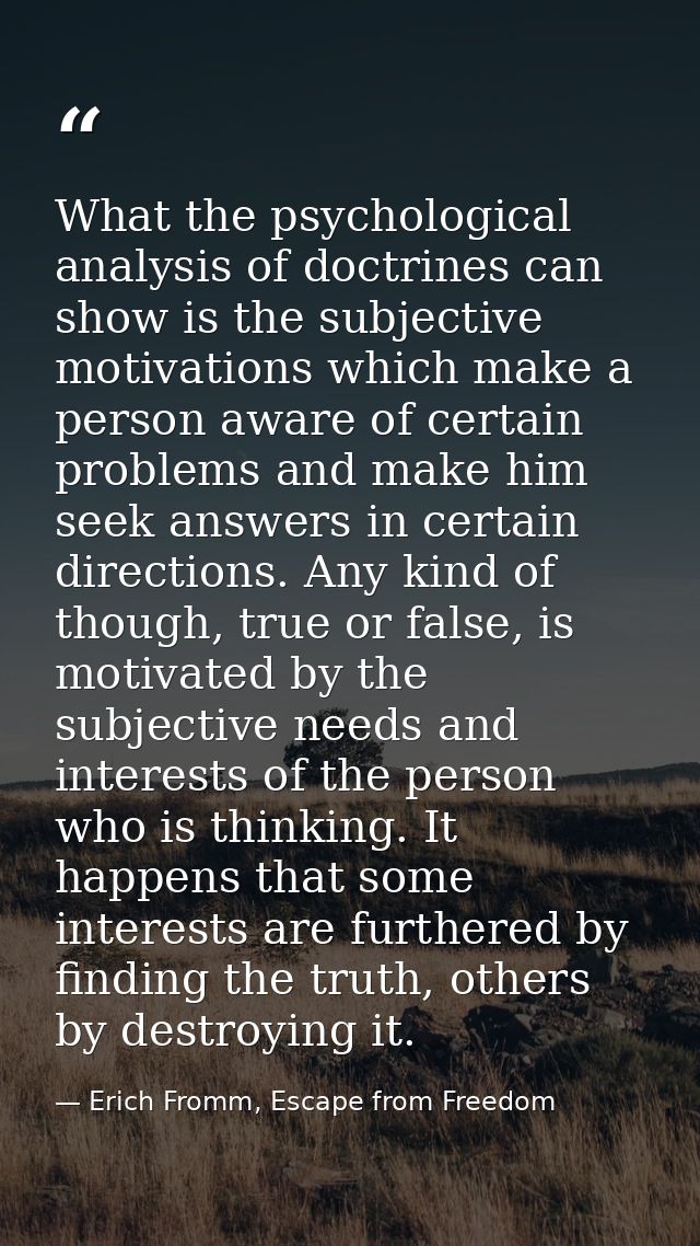 What the psychological analysis of doctrines can show is the subjective motivations which make a person aware of certain — Erich Fromm, Escape from Freedom