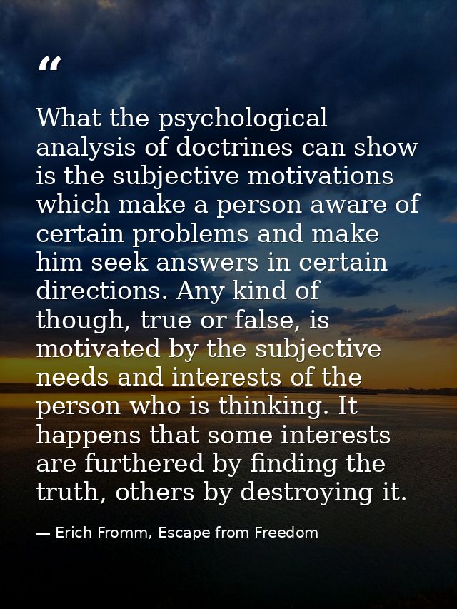 What the psychological analysis of doctrines can show is the subjective motivations which make a person aware of certain — Erich Fromm, Escape from Freedom