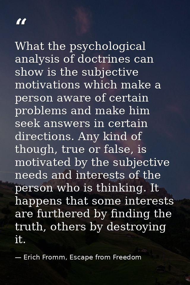 What the psychological analysis of doctrines can show is the subjective motivations which make a person aware of certain — Erich Fromm, Escape from Freedom