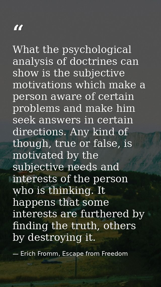 What the psychological analysis of doctrines can show is the subjective motivations which make a person aware of certain — Erich Fromm, Escape from Freedom