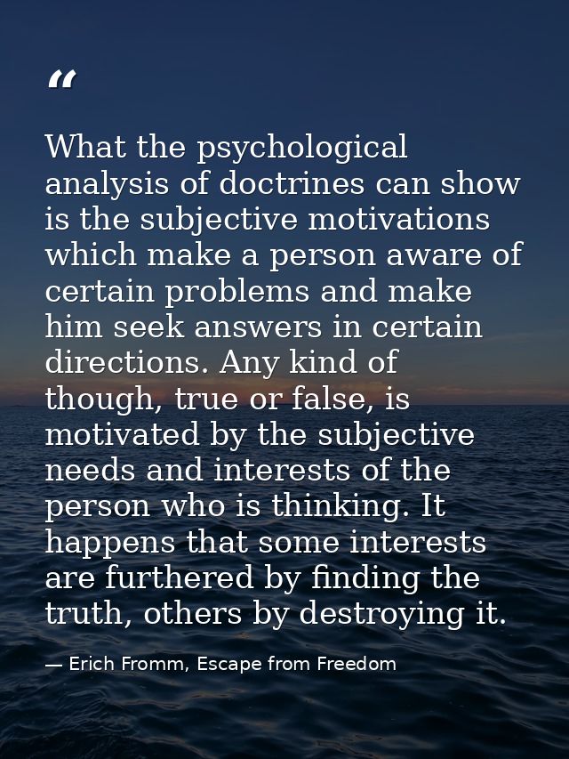 What the psychological analysis of doctrines can show is the subjective motivations which make a person aware of certain — Erich Fromm, Escape from Freedom