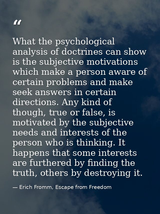 What the psychological analysis of doctrines can show is the subjective motivations which make a person aware of certain — Erich Fromm, Escape from Freedom
