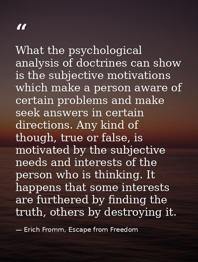 What the psychological analysis of doctrines can show is the subjective motivations which make a person aware of certain — Erich Fromm, Escape from Freedom