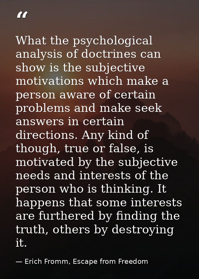 What the psychological analysis of doctrines can show is the subjective motivations which make a person aware of certain — Erich Fromm, Escape from Freedom
