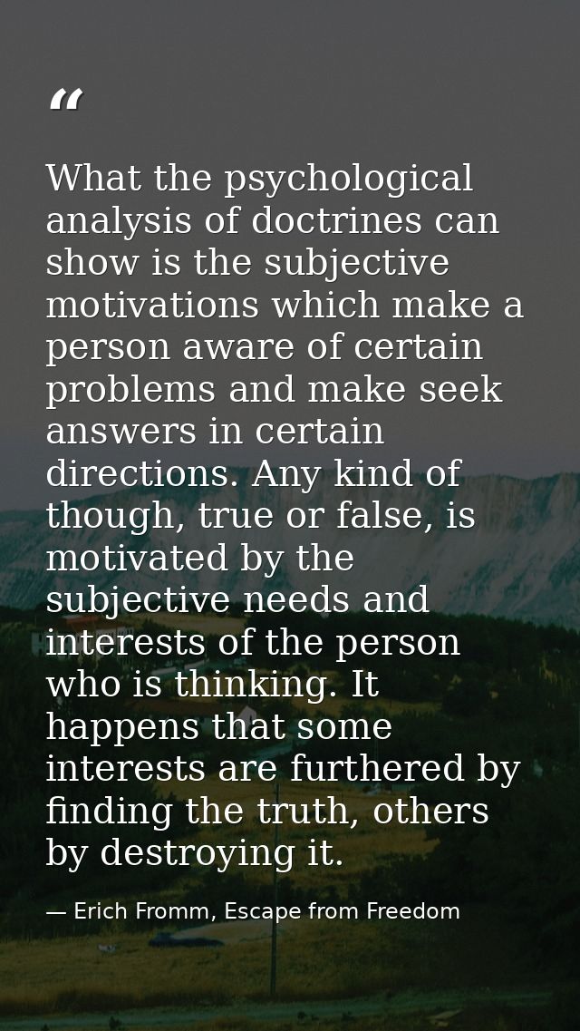 What the psychological analysis of doctrines can show is the subjective motivations which make a person aware of certain — Erich Fromm, Escape from Freedom