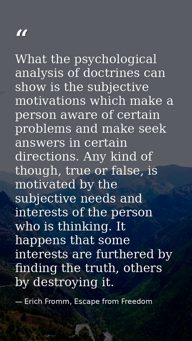 What the psychological analysis of doctrines can show is the subjective motivations which make a person aware of certain — Erich Fromm, Escape from Freedom