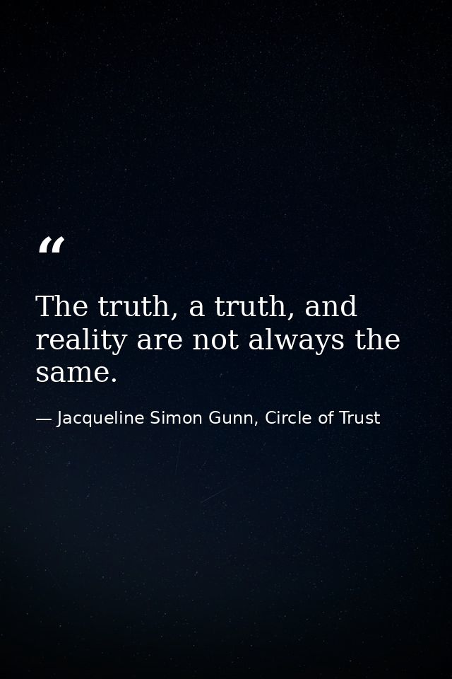 The truth, a truth, and reality are not always the same. — Jacqueline Simon Gunn, Circle of Trust