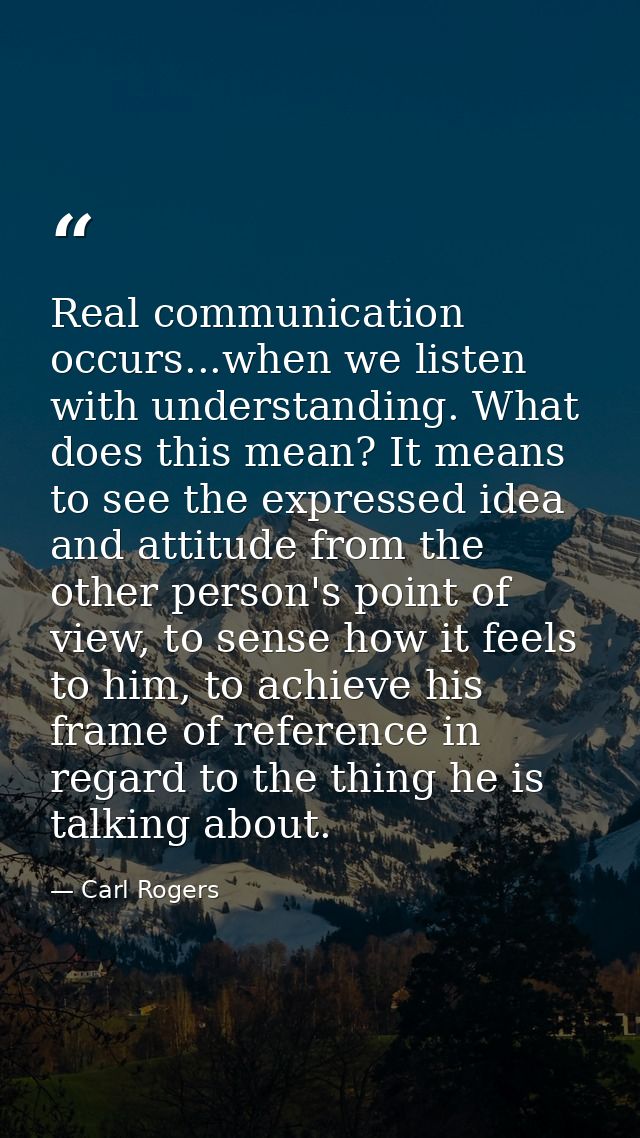 Real communication occurs...when we listen with understanding. What does this mean? It means to see the expressed idea a — Carl Rogers