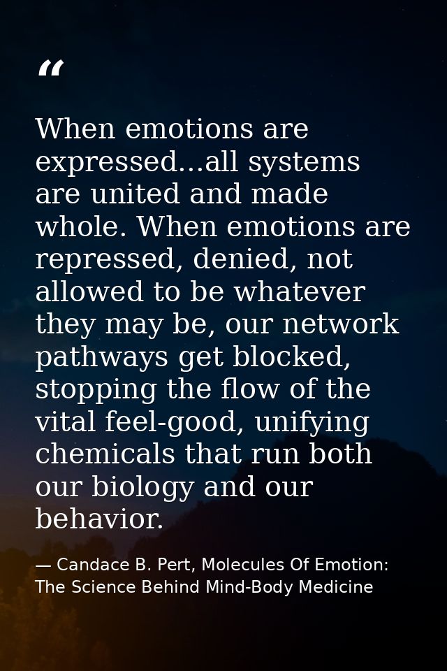 When emotions are expressed...all systems are united and made whole. When emotions are repressed, denied, not allowed to — Candace B. Pert, Molecules Of Emotion: The Science Behind Mind-Body Medicine