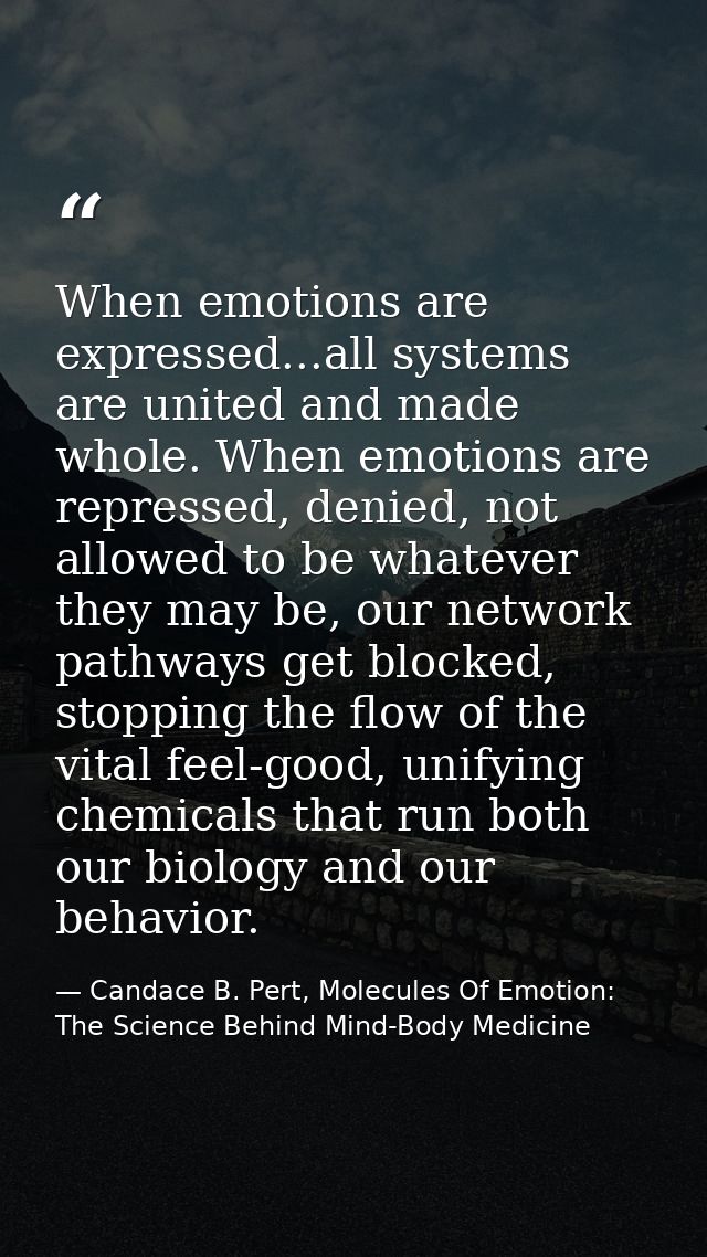When emotions are expressed...all systems are united and made whole. When emotions are repressed, denied, not allowed to — Candace B. Pert, Molecules Of Emotion: The Science Behind Mind-Body Medicine
