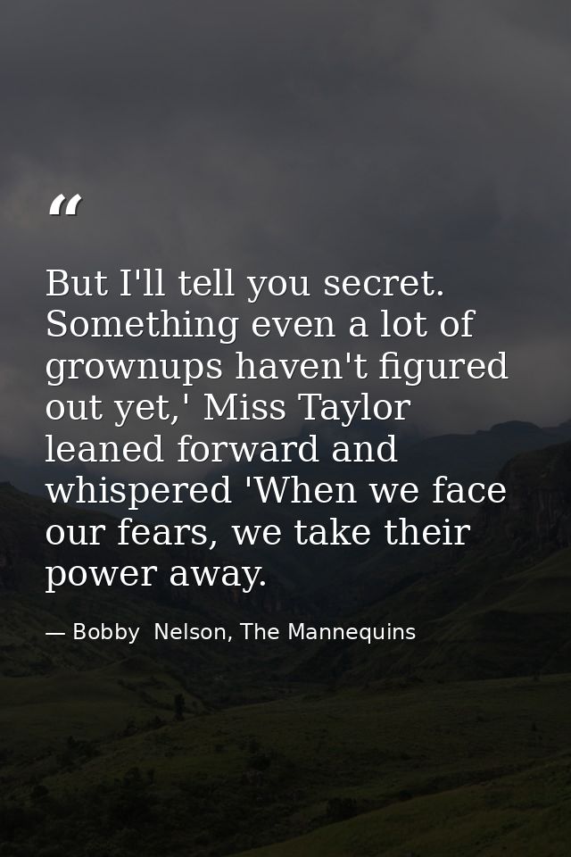 But I'll tell you secret. Something even a lot of grownups haven't figured out yet,' Miss Taylor leaned forward and whis — Bobby  Nelson, The Mannequins