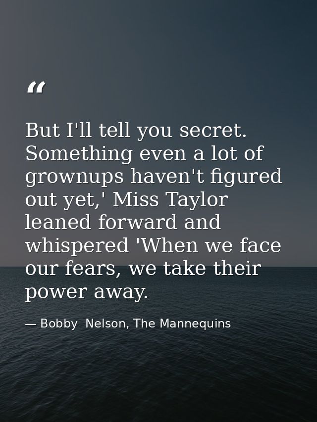 But I'll tell you secret. Something even a lot of grownups haven't figured out yet,' Miss Taylor leaned forward and whis — Bobby  Nelson, The Mannequins