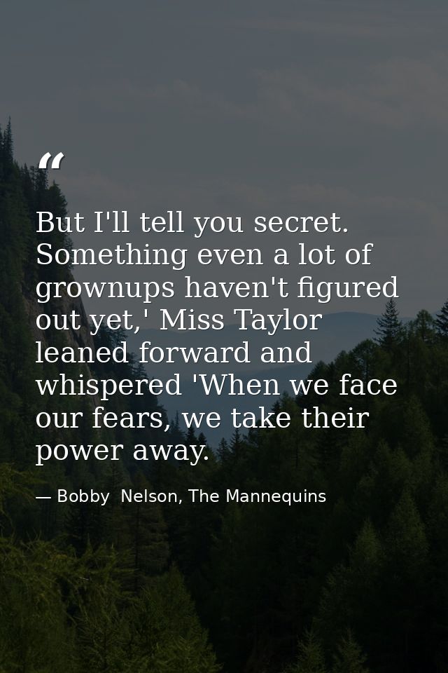 But I'll tell you secret. Something even a lot of grownups haven't figured out yet,' Miss Taylor leaned forward and whis — Bobby  Nelson, The Mannequins