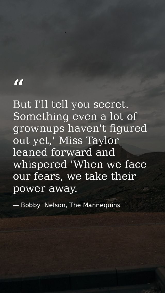 But I'll tell you secret. Something even a lot of grownups haven't figured out yet,' Miss Taylor leaned forward and whis — Bobby  Nelson, The Mannequins