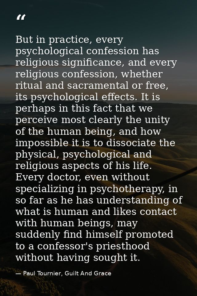 But in practice, every psychological confession has religious significance, and every religious confession, whether ritu — Paul Tournier, Guilt And Grace