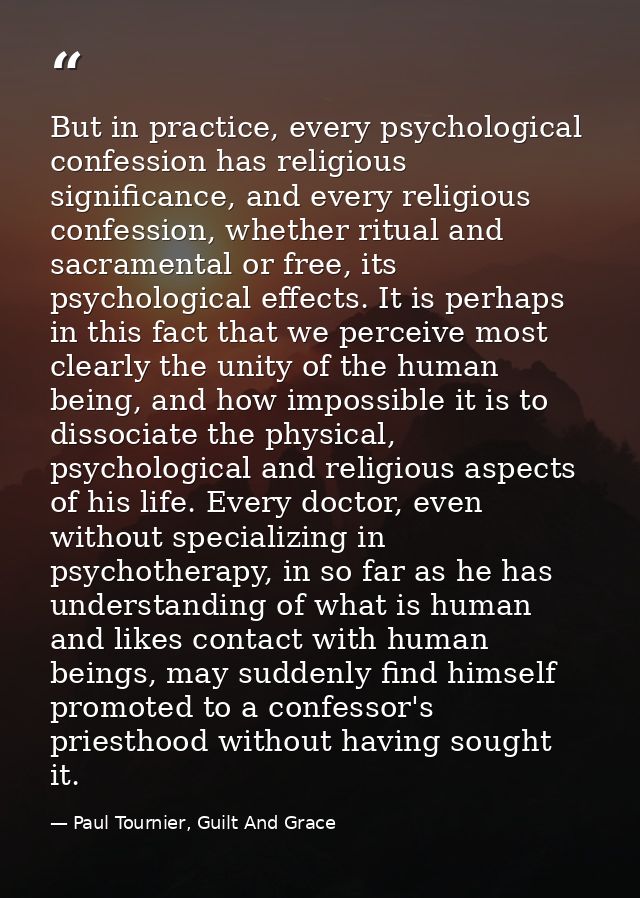 But in practice, every psychological confession has religious significance, and every religious confession, whether ritu — Paul Tournier, Guilt And Grace