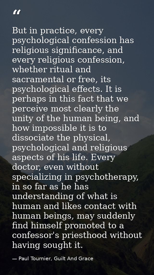But in practice, every psychological confession has religious significance, and every religious confession, whether ritu — Paul Tournier, Guilt And Grace
