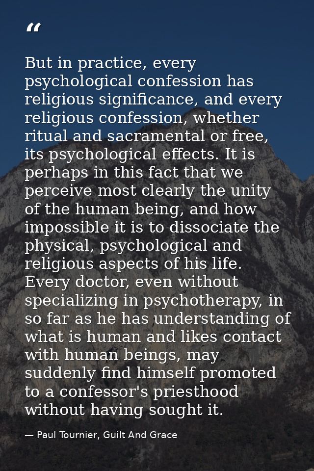 But in practice, every psychological confession has religious significance, and every religious confession, whether ritu — Paul Tournier, Guilt And Grace