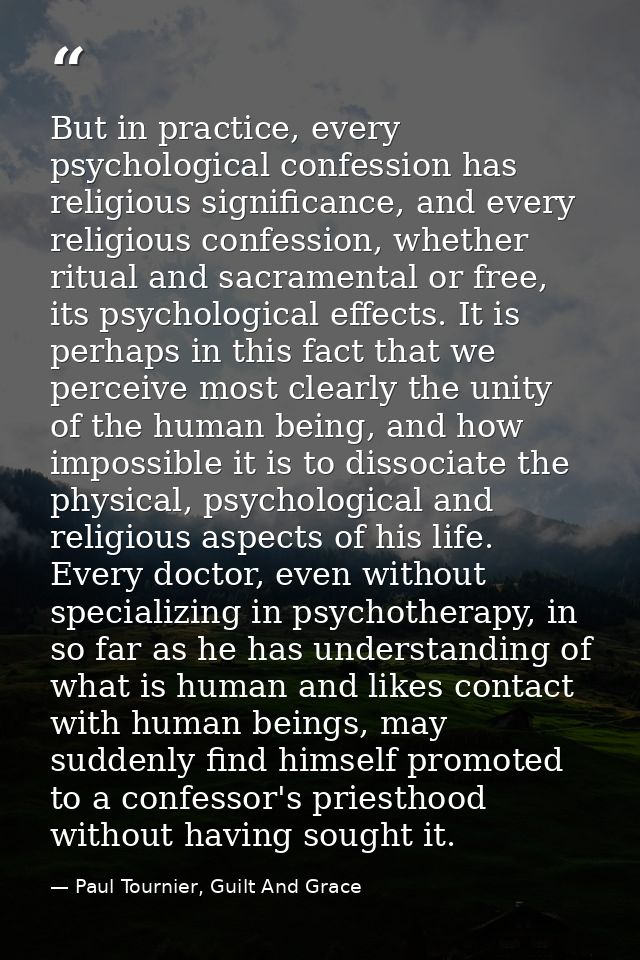But in practice, every psychological confession has religious significance, and every religious confession, whether ritu — Paul Tournier, Guilt And Grace