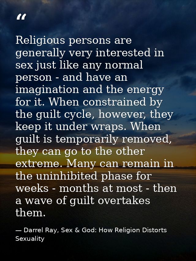 Religious persons are generally very interested in sex just like any normal person - and have an imagination and the ene — Darrel Ray, Sex & God: How Religion Distorts Sexuality