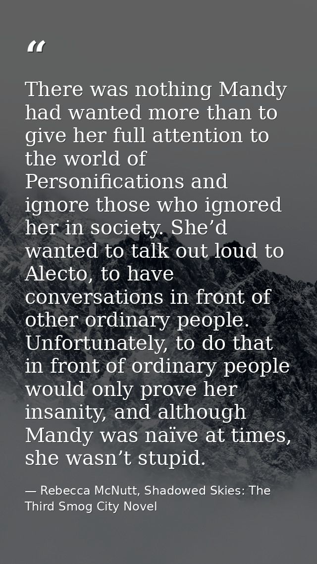 There was nothing Mandy had wanted more than to give her full attention to the world of Personifications and ignore thos — Rebecca McNutt, Shadowed Skies: The Third Smog City Novel