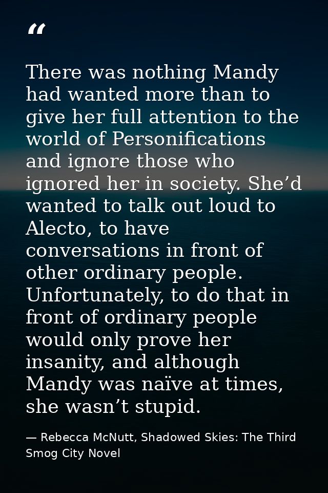 There was nothing Mandy had wanted more than to give her full attention to the world of Personifications and ignore thos — Rebecca McNutt, Shadowed Skies: The Third Smog City Novel