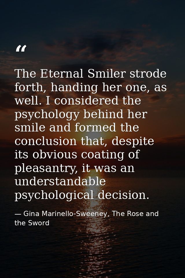 The Eternal Smiler strode forth, handing her one, as well. I considered the psychology behind her smile and formed the c — Gina Marinello-Sweeney, The Rose and the Sword