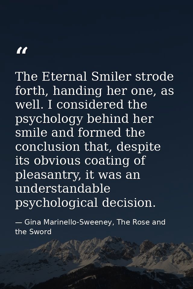 The Eternal Smiler strode forth, handing her one, as well. I considered the psychology behind her smile and formed the c — Gina Marinello-Sweeney, The Rose and the Sword