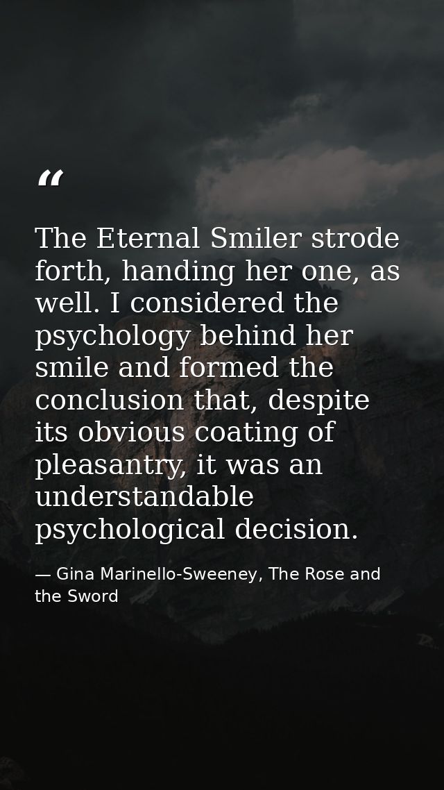 The Eternal Smiler strode forth, handing her one, as well. I considered the psychology behind her smile and formed the c — Gina Marinello-Sweeney, The Rose and the Sword