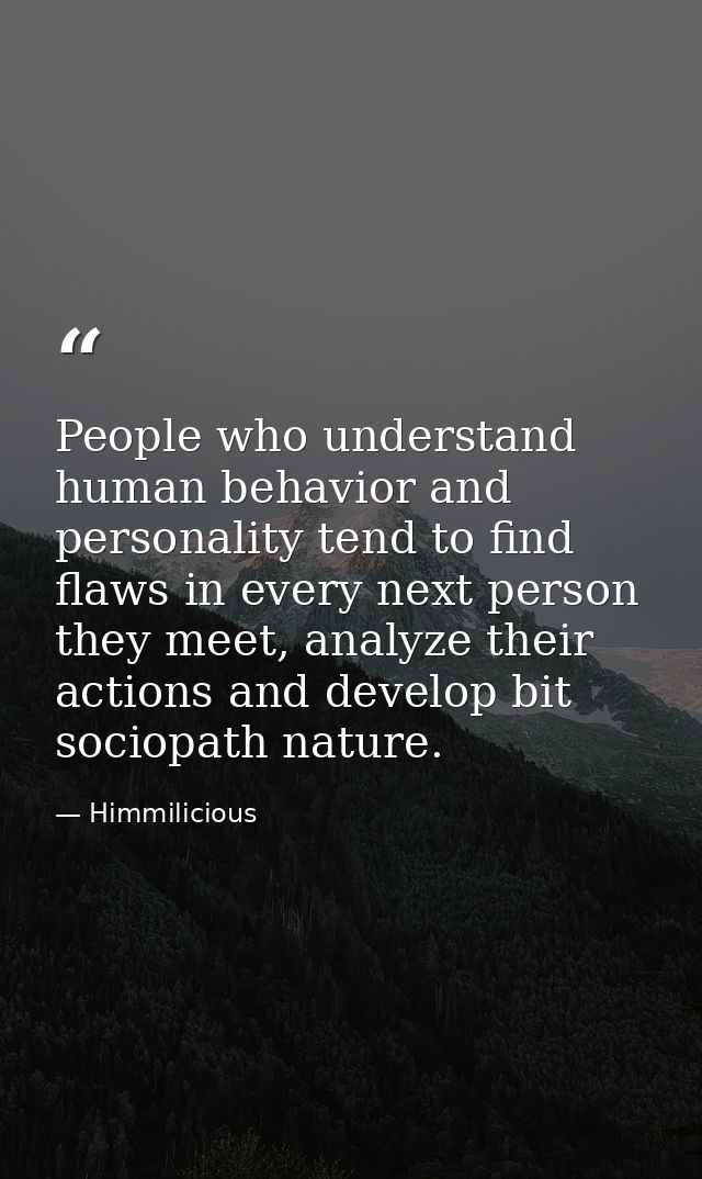People who understand human behavior and personality tend to find flaws in every next person they meet, analyze their ac — Himmilicious