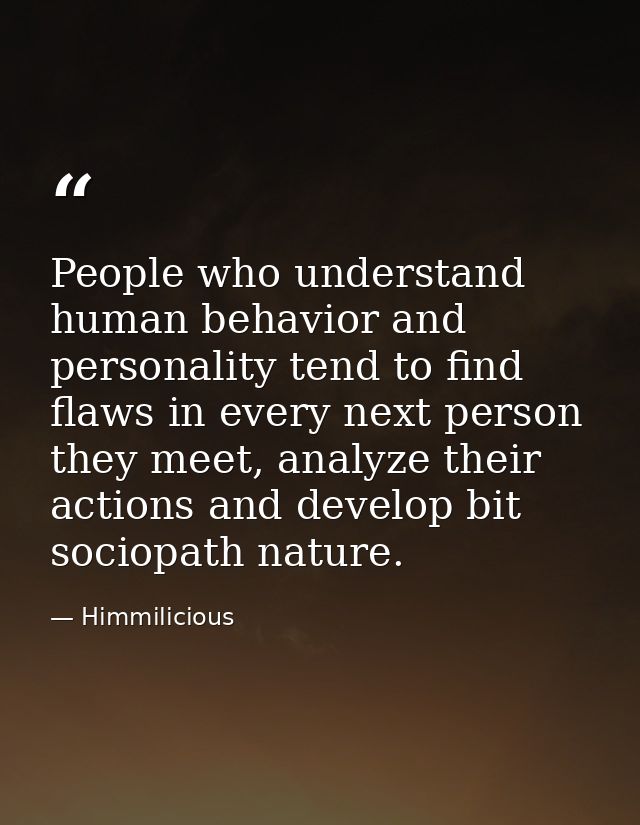 People who understand human behavior and personality tend to find flaws in every next person they meet, analyze their ac — Himmilicious