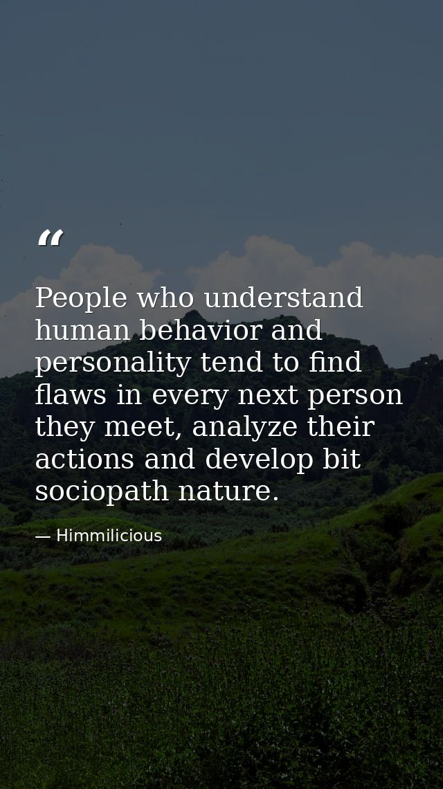 People who understand human behavior and personality tend to find flaws in every next person they meet, analyze their ac — Himmilicious