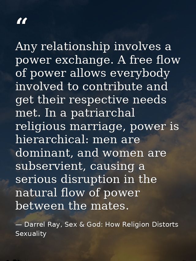 Any relationship involves a power exchange. A free flow of power allows everybody involved to contribute and get their r — Darrel Ray, Sex & God: How Religion Distorts Sexuality